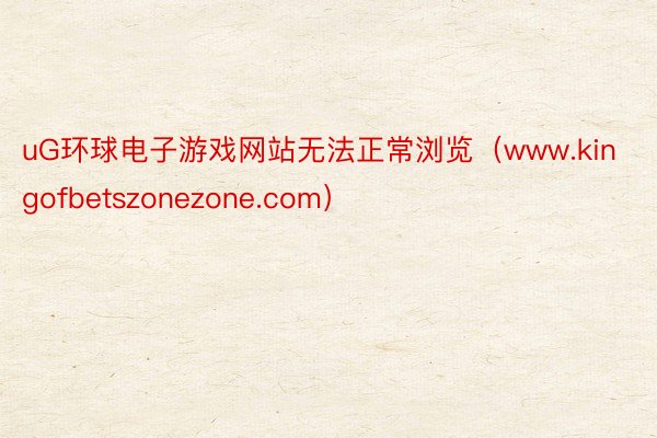 uG环球电子游戏网站无法正常浏览（www.kingofbetszonezone.com）