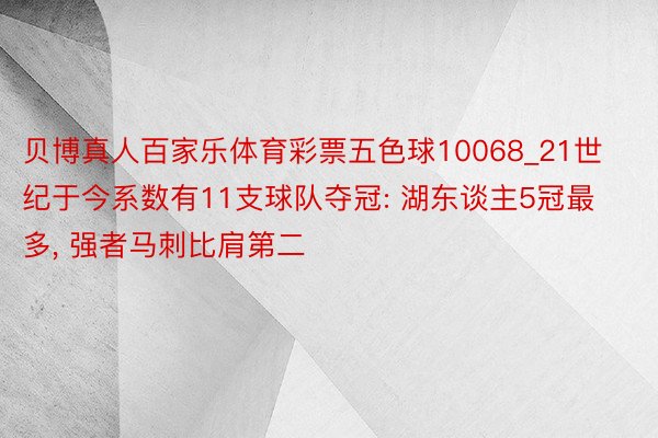 贝博真人百家乐体育彩票五色球10068_21世纪于今系数有11支球队夺冠: 湖东谈主5冠最多, 强者马刺比肩第二