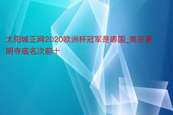 太阳城正网2020欧洲杯冠军是哪国_南京著明寺庙名次前十