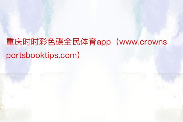 重庆时时彩色碟全民体育app（www.crownsportsbooktips.com）