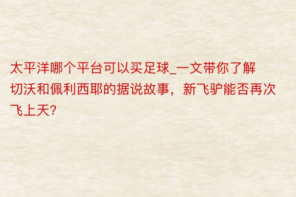 太平洋哪个平台可以买足球_一文带你了解切沃和佩利西耶的据说故事，新飞驴能否再次飞上天？